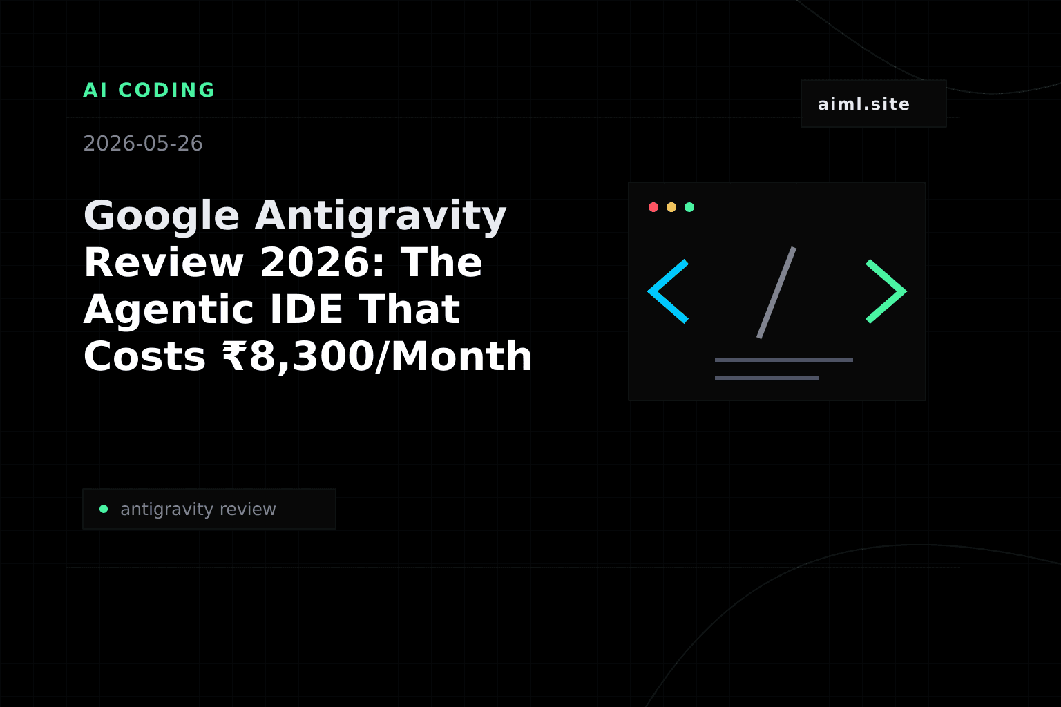 Google Antigravity Review 2026: The Agentic IDE That Costs ₹8,300/Month